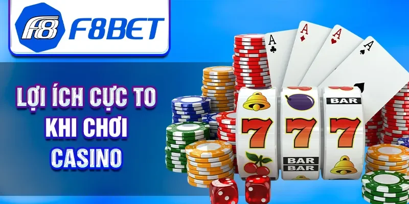 Lợi ích cực to khi chơi casino